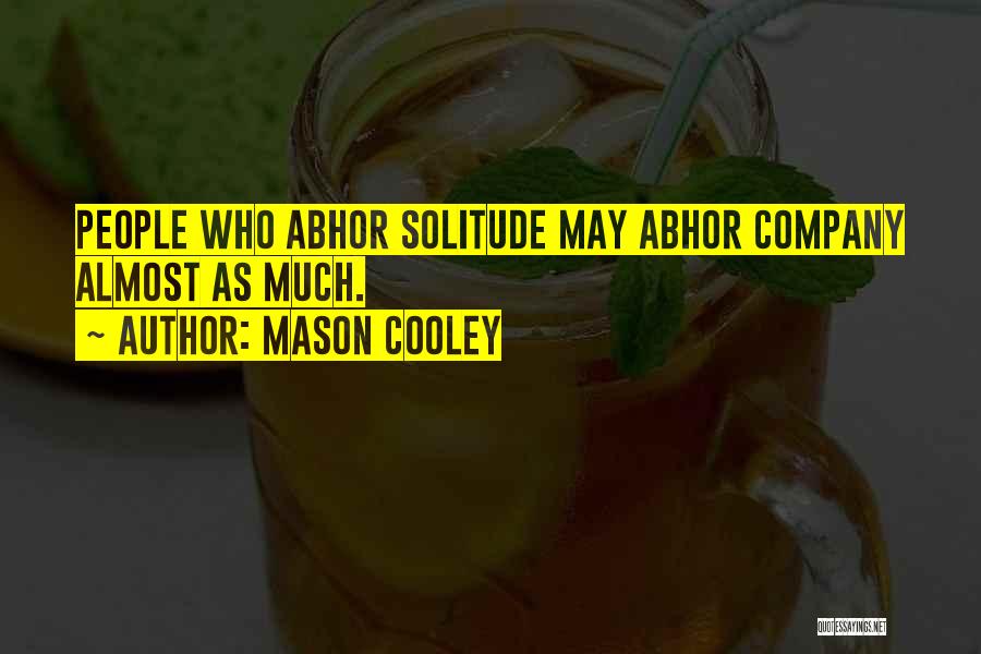 Mason Cooley Quotes: People Who Abhor Solitude May Abhor Company Almost As Much.