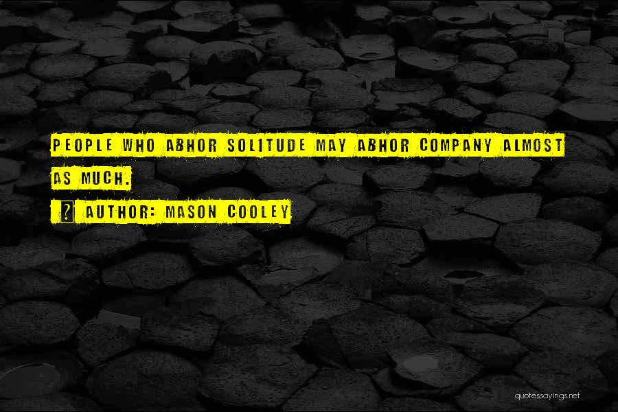 Mason Cooley Quotes: People Who Abhor Solitude May Abhor Company Almost As Much.