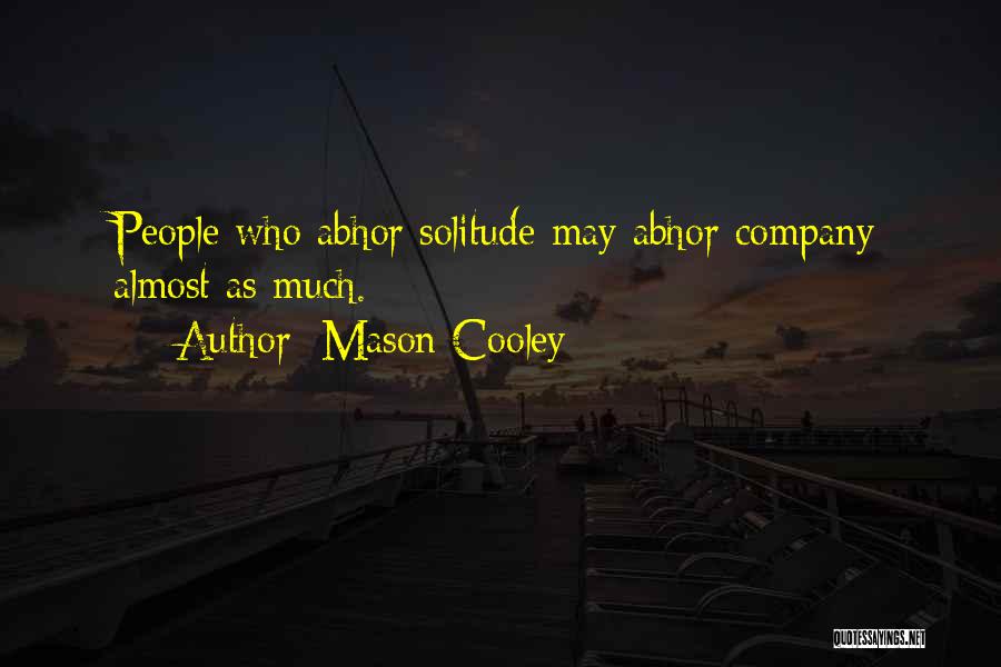 Mason Cooley Quotes: People Who Abhor Solitude May Abhor Company Almost As Much.