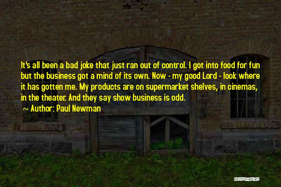 Paul Newman Quotes: It's All Been A Bad Joke That Just Ran Out Of Control. I Got Into Food For Fun But The