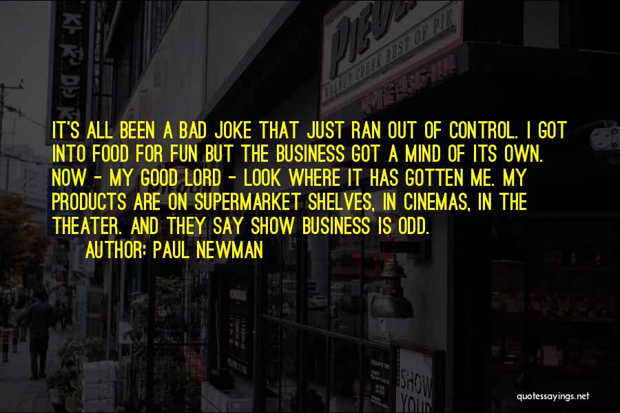 Paul Newman Quotes: It's All Been A Bad Joke That Just Ran Out Of Control. I Got Into Food For Fun But The