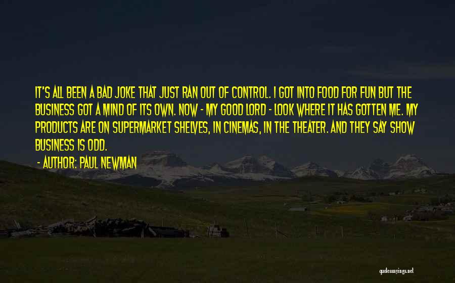 Paul Newman Quotes: It's All Been A Bad Joke That Just Ran Out Of Control. I Got Into Food For Fun But The