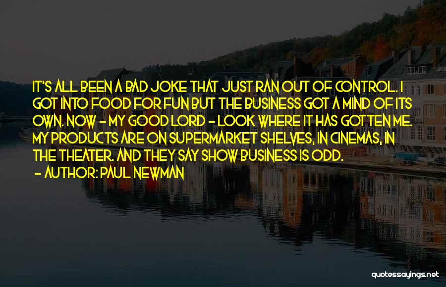 Paul Newman Quotes: It's All Been A Bad Joke That Just Ran Out Of Control. I Got Into Food For Fun But The