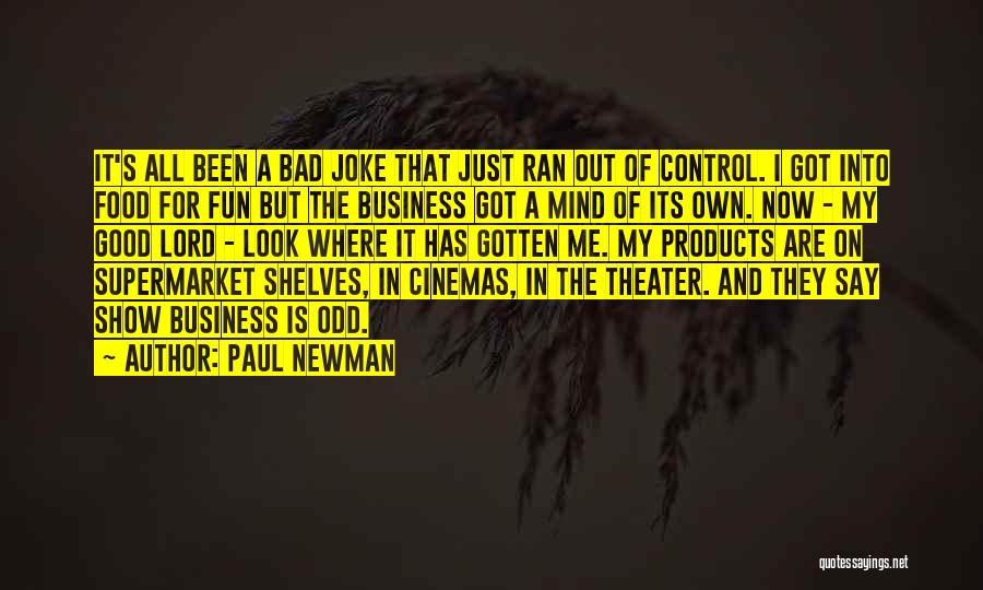 Paul Newman Quotes: It's All Been A Bad Joke That Just Ran Out Of Control. I Got Into Food For Fun But The