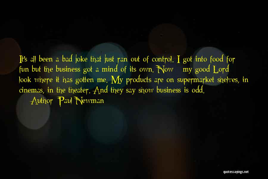 Paul Newman Quotes: It's All Been A Bad Joke That Just Ran Out Of Control. I Got Into Food For Fun But The