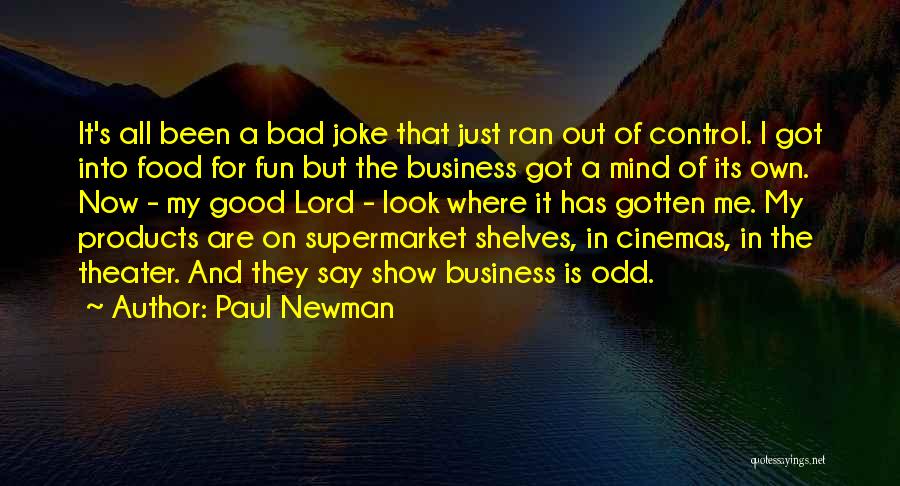 Paul Newman Quotes: It's All Been A Bad Joke That Just Ran Out Of Control. I Got Into Food For Fun But The