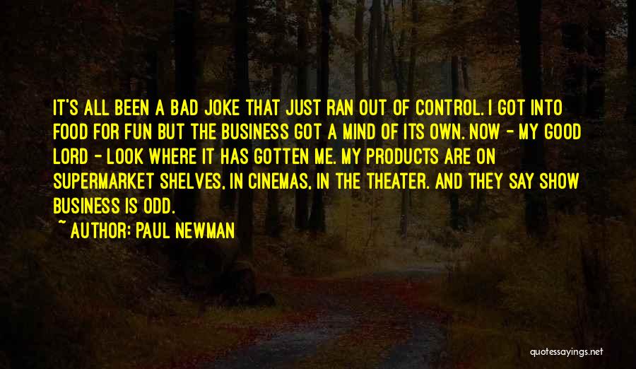 Paul Newman Quotes: It's All Been A Bad Joke That Just Ran Out Of Control. I Got Into Food For Fun But The