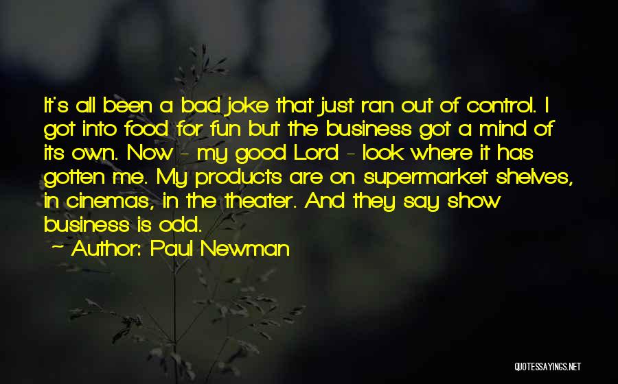 Paul Newman Quotes: It's All Been A Bad Joke That Just Ran Out Of Control. I Got Into Food For Fun But The