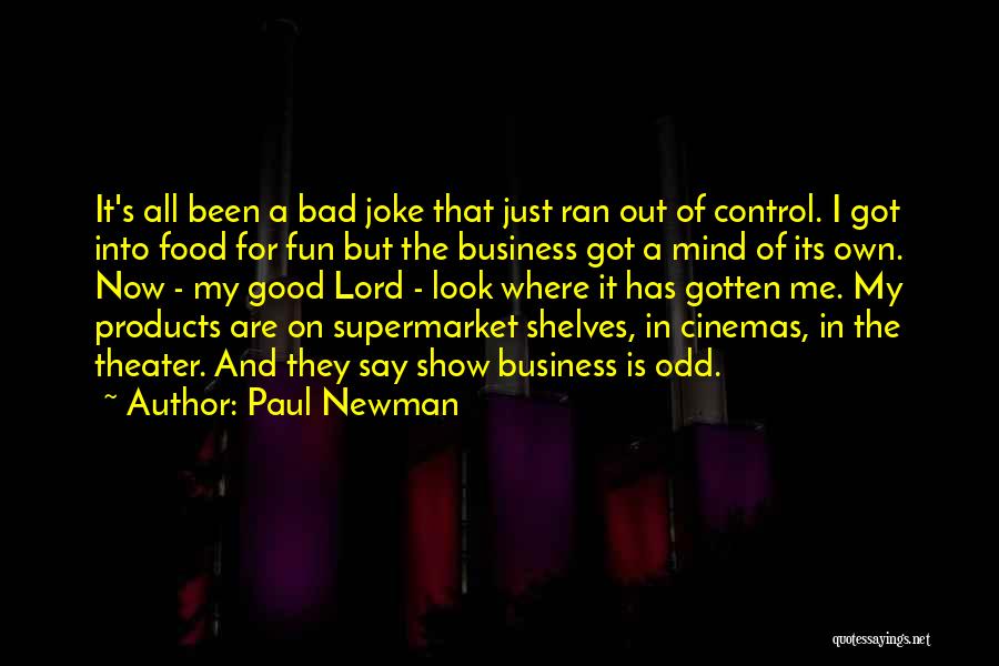 Paul Newman Quotes: It's All Been A Bad Joke That Just Ran Out Of Control. I Got Into Food For Fun But The