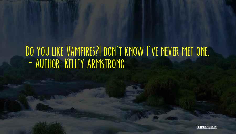 Kelley Armstrong Quotes: Do You Like Vampires?i Don't Know I've Never Met One.
