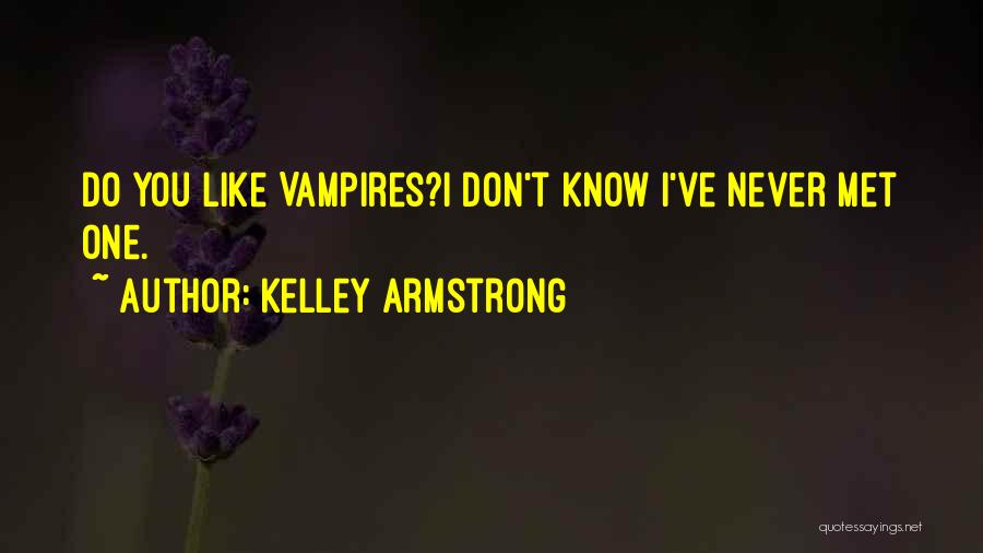 Kelley Armstrong Quotes: Do You Like Vampires?i Don't Know I've Never Met One.