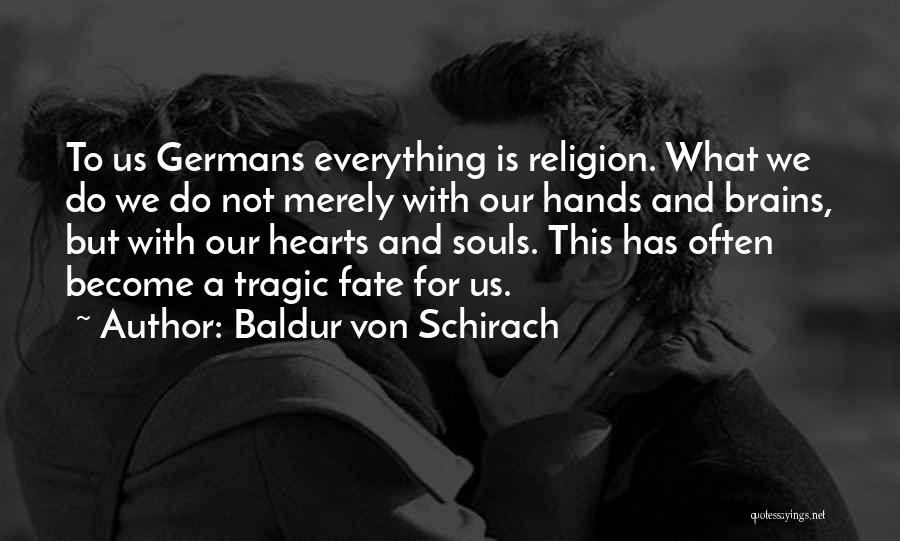 Baldur Von Schirach Quotes: To Us Germans Everything Is Religion. What We Do We Do Not Merely With Our Hands And Brains, But With