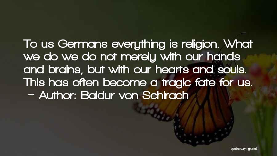 Baldur Von Schirach Quotes: To Us Germans Everything Is Religion. What We Do We Do Not Merely With Our Hands And Brains, But With