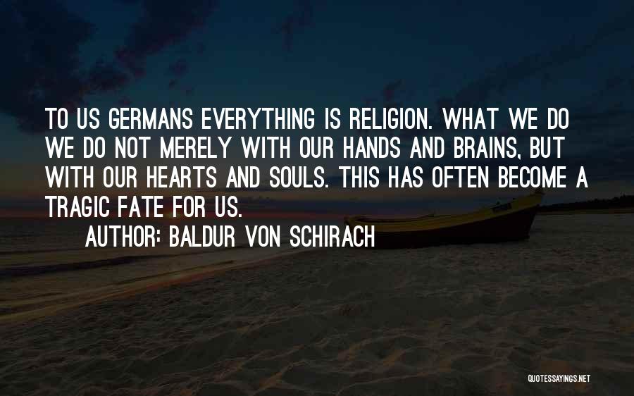 Baldur Von Schirach Quotes: To Us Germans Everything Is Religion. What We Do We Do Not Merely With Our Hands And Brains, But With