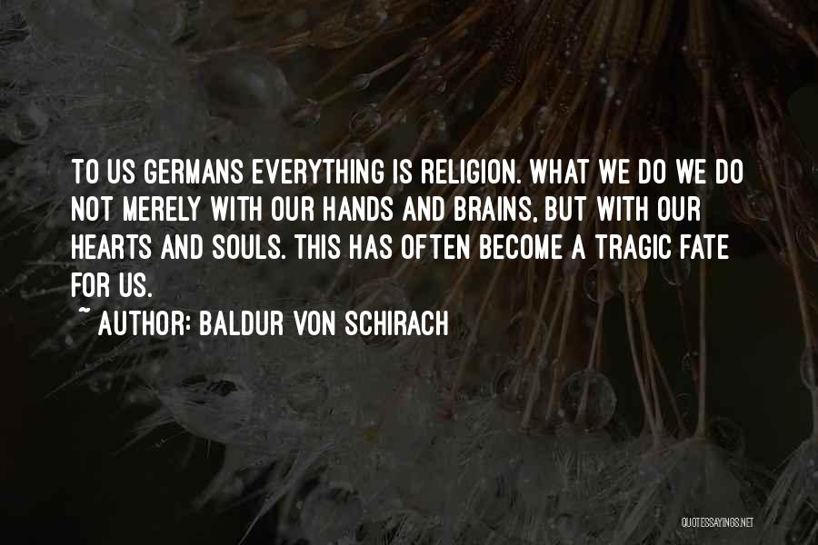 Baldur Von Schirach Quotes: To Us Germans Everything Is Religion. What We Do We Do Not Merely With Our Hands And Brains, But With