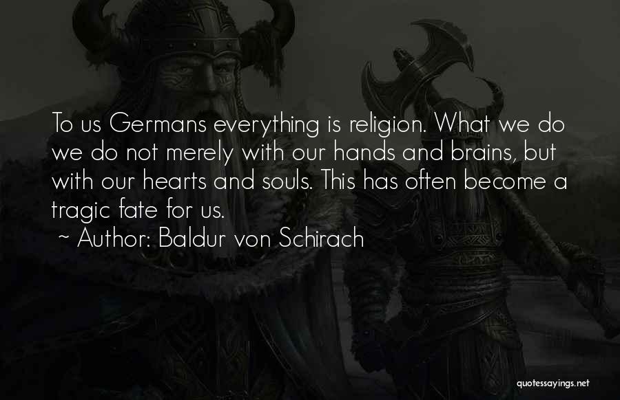 Baldur Von Schirach Quotes: To Us Germans Everything Is Religion. What We Do We Do Not Merely With Our Hands And Brains, But With