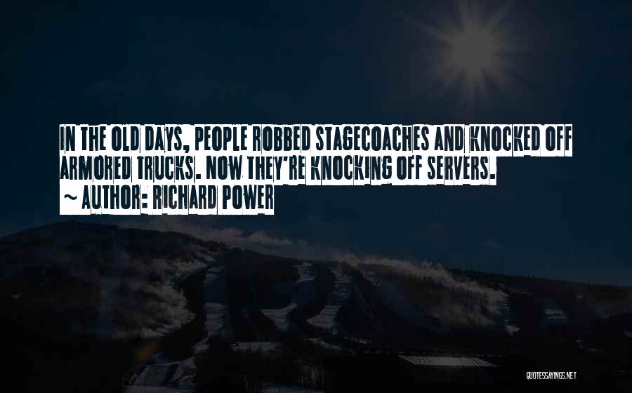 Richard Power Quotes: In The Old Days, People Robbed Stagecoaches And Knocked Off Armored Trucks. Now They're Knocking Off Servers.