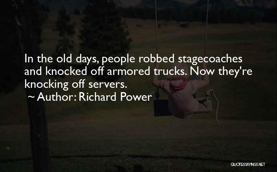 Richard Power Quotes: In The Old Days, People Robbed Stagecoaches And Knocked Off Armored Trucks. Now They're Knocking Off Servers.