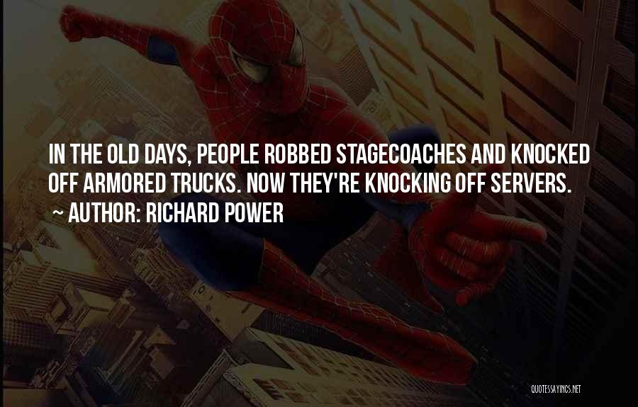 Richard Power Quotes: In The Old Days, People Robbed Stagecoaches And Knocked Off Armored Trucks. Now They're Knocking Off Servers.