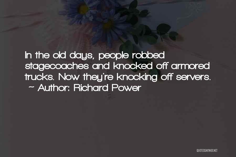 Richard Power Quotes: In The Old Days, People Robbed Stagecoaches And Knocked Off Armored Trucks. Now They're Knocking Off Servers.