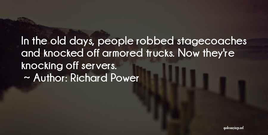 Richard Power Quotes: In The Old Days, People Robbed Stagecoaches And Knocked Off Armored Trucks. Now They're Knocking Off Servers.