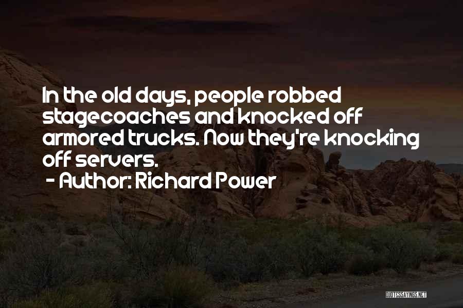 Richard Power Quotes: In The Old Days, People Robbed Stagecoaches And Knocked Off Armored Trucks. Now They're Knocking Off Servers.