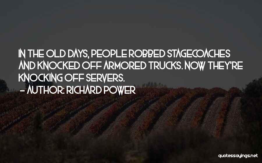 Richard Power Quotes: In The Old Days, People Robbed Stagecoaches And Knocked Off Armored Trucks. Now They're Knocking Off Servers.