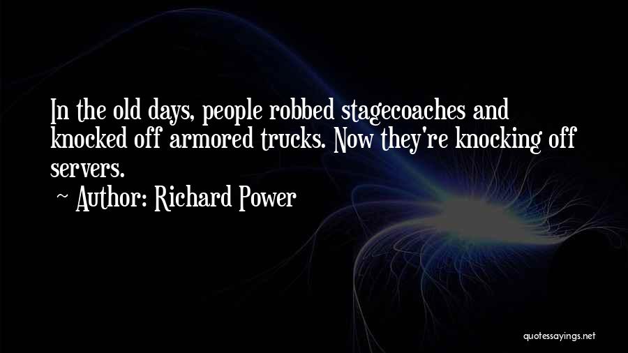 Richard Power Quotes: In The Old Days, People Robbed Stagecoaches And Knocked Off Armored Trucks. Now They're Knocking Off Servers.