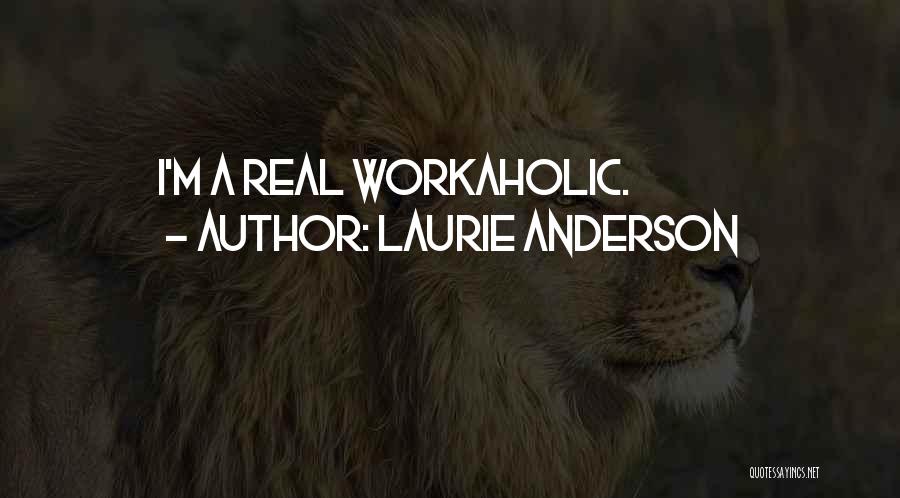 Laurie Anderson Quotes: I'm A Real Workaholic.