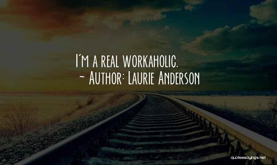 Laurie Anderson Quotes: I'm A Real Workaholic.