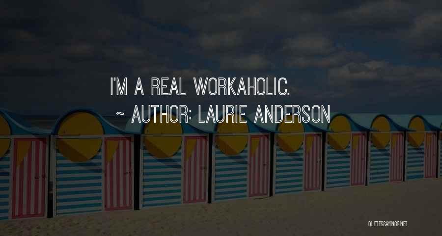 Laurie Anderson Quotes: I'm A Real Workaholic.