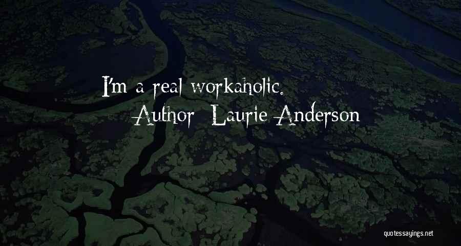 Laurie Anderson Quotes: I'm A Real Workaholic.