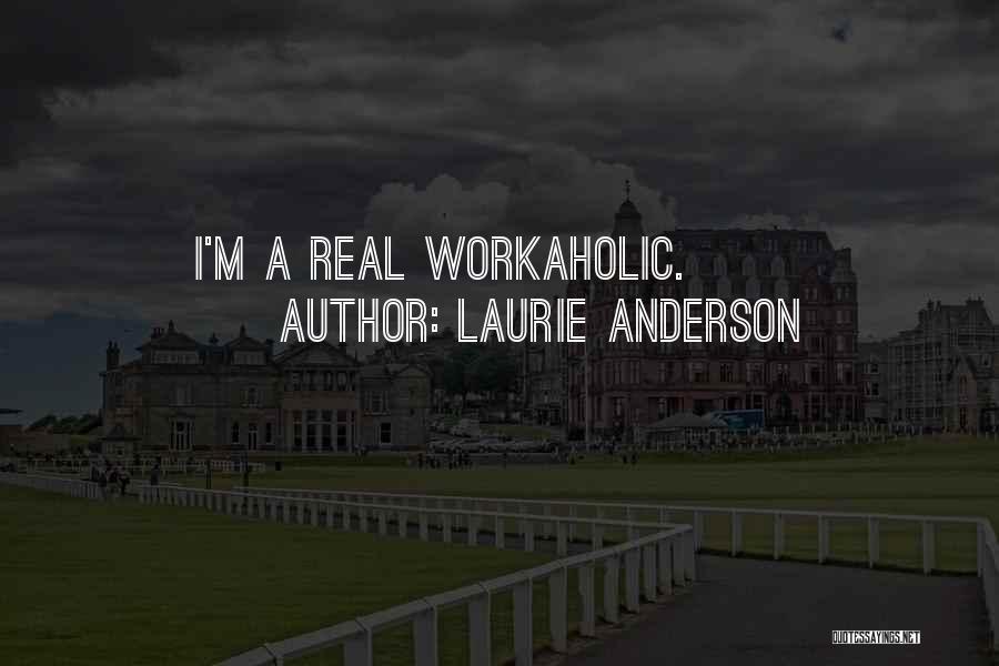 Laurie Anderson Quotes: I'm A Real Workaholic.