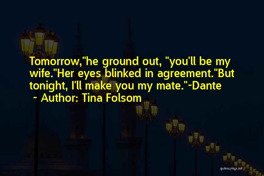 Tina Folsom Quotes: Tomorrow,he Ground Out, You'll Be My Wife.her Eyes Blinked In Agreement.but Tonight, I'll Make You My Mate.~dante