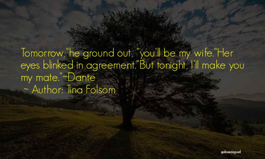 Tina Folsom Quotes: Tomorrow,he Ground Out, You'll Be My Wife.her Eyes Blinked In Agreement.but Tonight, I'll Make You My Mate.~dante