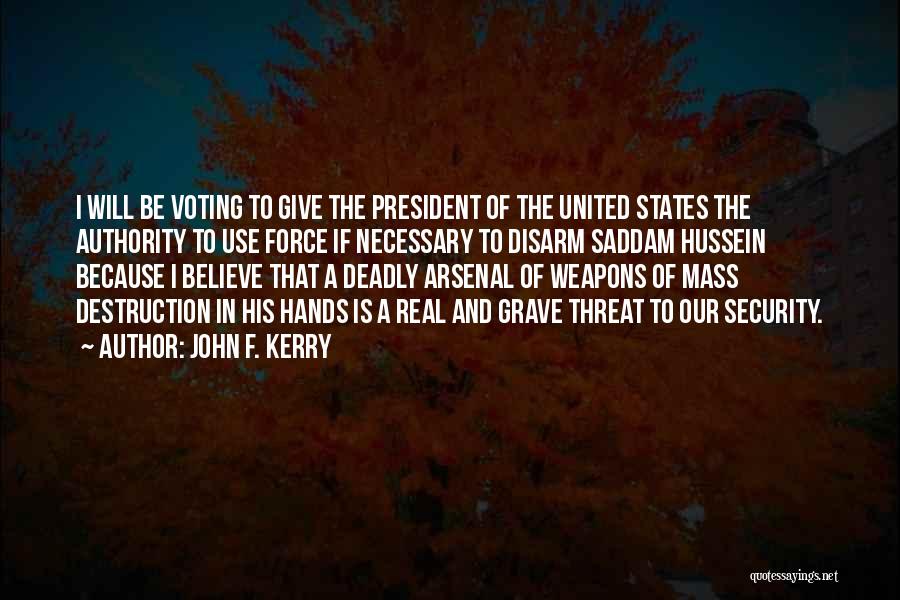 John F. Kerry Quotes: I Will Be Voting To Give The President Of The United States The Authority To Use Force If Necessary To