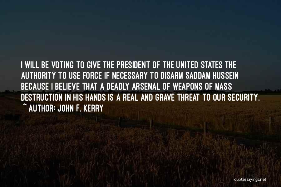 John F. Kerry Quotes: I Will Be Voting To Give The President Of The United States The Authority To Use Force If Necessary To