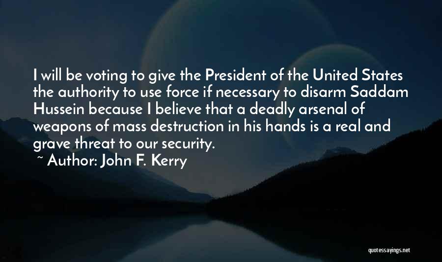 John F. Kerry Quotes: I Will Be Voting To Give The President Of The United States The Authority To Use Force If Necessary To