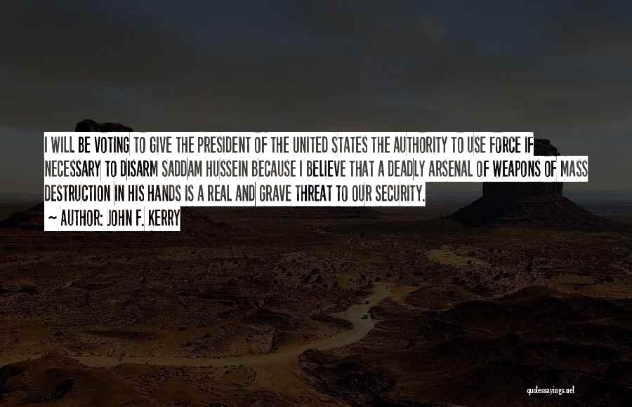 John F. Kerry Quotes: I Will Be Voting To Give The President Of The United States The Authority To Use Force If Necessary To