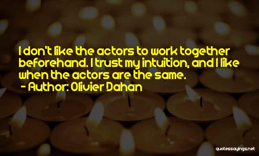 Olivier Dahan Quotes: I Don't Like The Actors To Work Together Beforehand. I Trust My Intuition, And I Like When The Actors Are