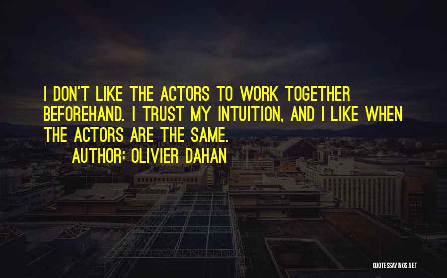 Olivier Dahan Quotes: I Don't Like The Actors To Work Together Beforehand. I Trust My Intuition, And I Like When The Actors Are