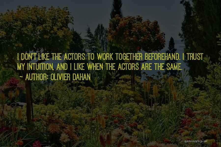 Olivier Dahan Quotes: I Don't Like The Actors To Work Together Beforehand. I Trust My Intuition, And I Like When The Actors Are