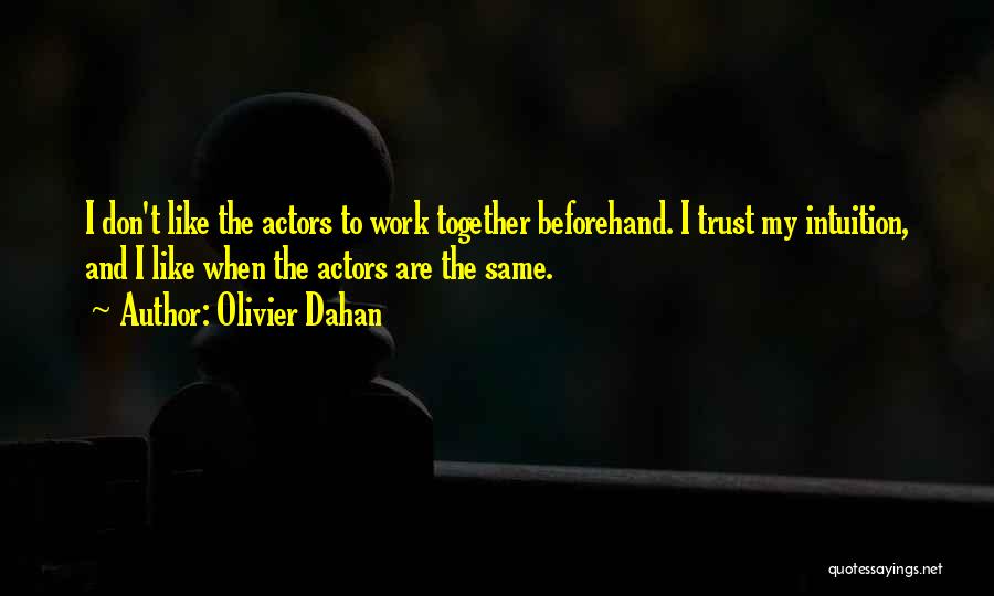 Olivier Dahan Quotes: I Don't Like The Actors To Work Together Beforehand. I Trust My Intuition, And I Like When The Actors Are