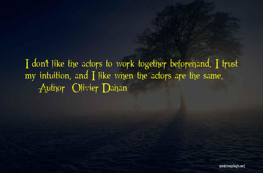 Olivier Dahan Quotes: I Don't Like The Actors To Work Together Beforehand. I Trust My Intuition, And I Like When The Actors Are