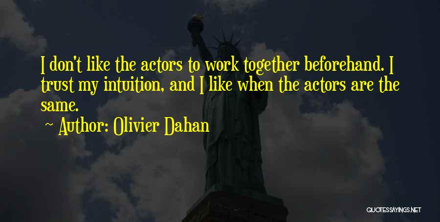 Olivier Dahan Quotes: I Don't Like The Actors To Work Together Beforehand. I Trust My Intuition, And I Like When The Actors Are