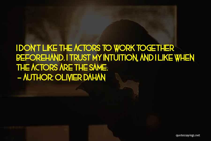 Olivier Dahan Quotes: I Don't Like The Actors To Work Together Beforehand. I Trust My Intuition, And I Like When The Actors Are