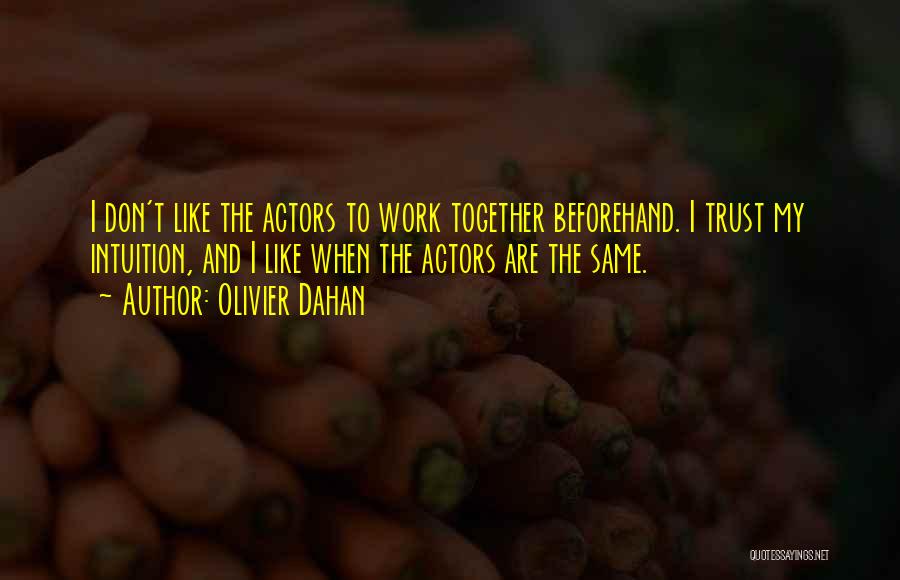 Olivier Dahan Quotes: I Don't Like The Actors To Work Together Beforehand. I Trust My Intuition, And I Like When The Actors Are