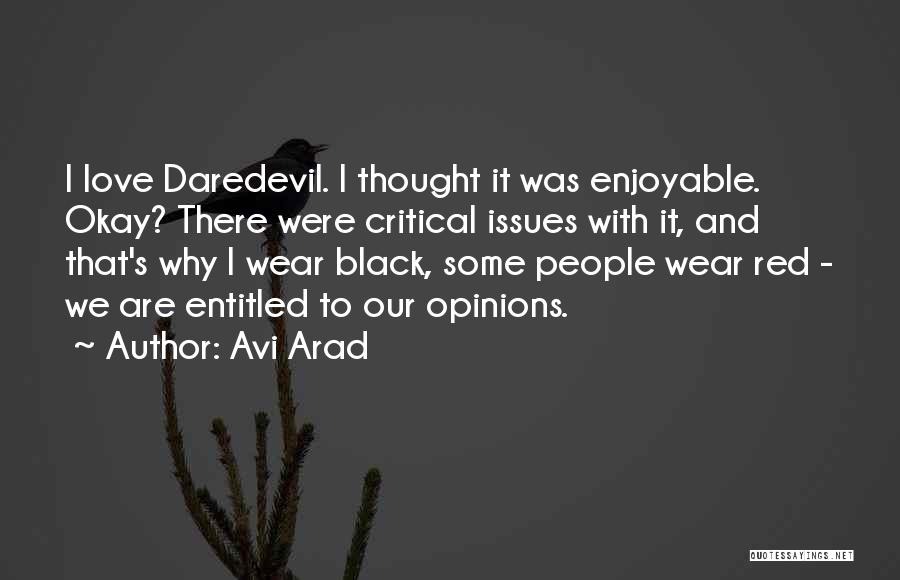 Avi Arad Quotes: I Love Daredevil. I Thought It Was Enjoyable. Okay? There Were Critical Issues With It, And That's Why I Wear