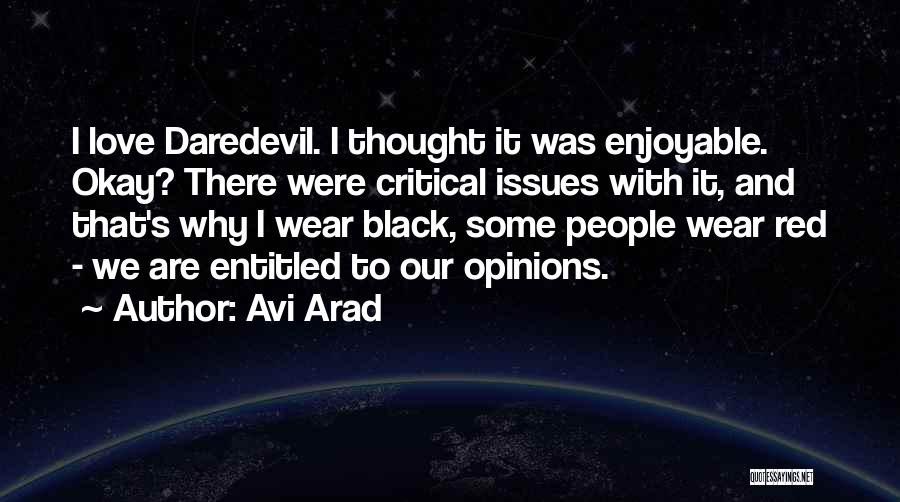 Avi Arad Quotes: I Love Daredevil. I Thought It Was Enjoyable. Okay? There Were Critical Issues With It, And That's Why I Wear