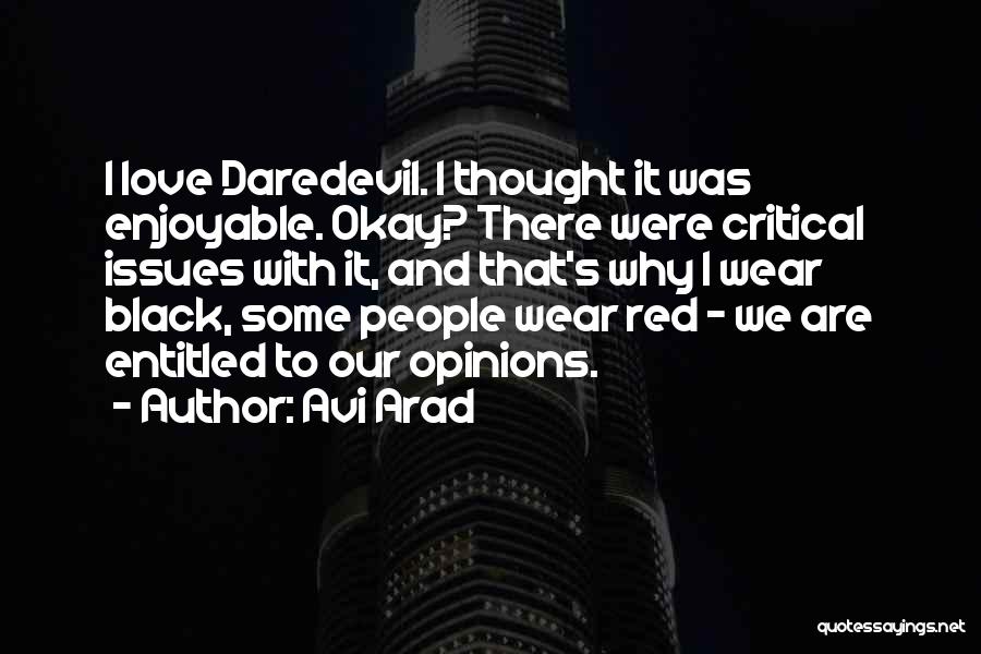 Avi Arad Quotes: I Love Daredevil. I Thought It Was Enjoyable. Okay? There Were Critical Issues With It, And That's Why I Wear